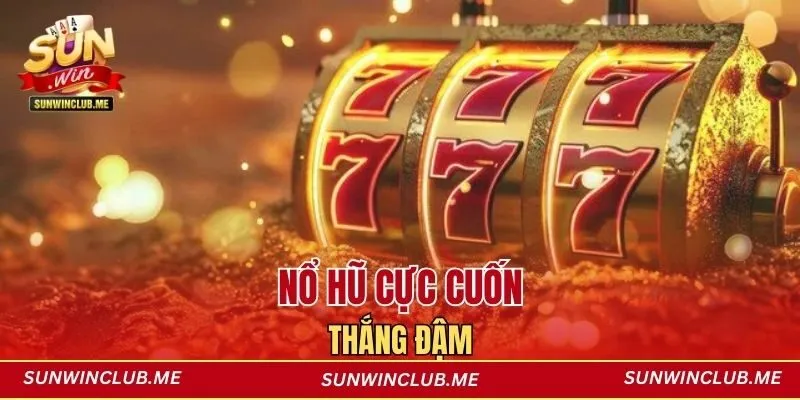 Nổ hũ cực cuốn, thắng đậm